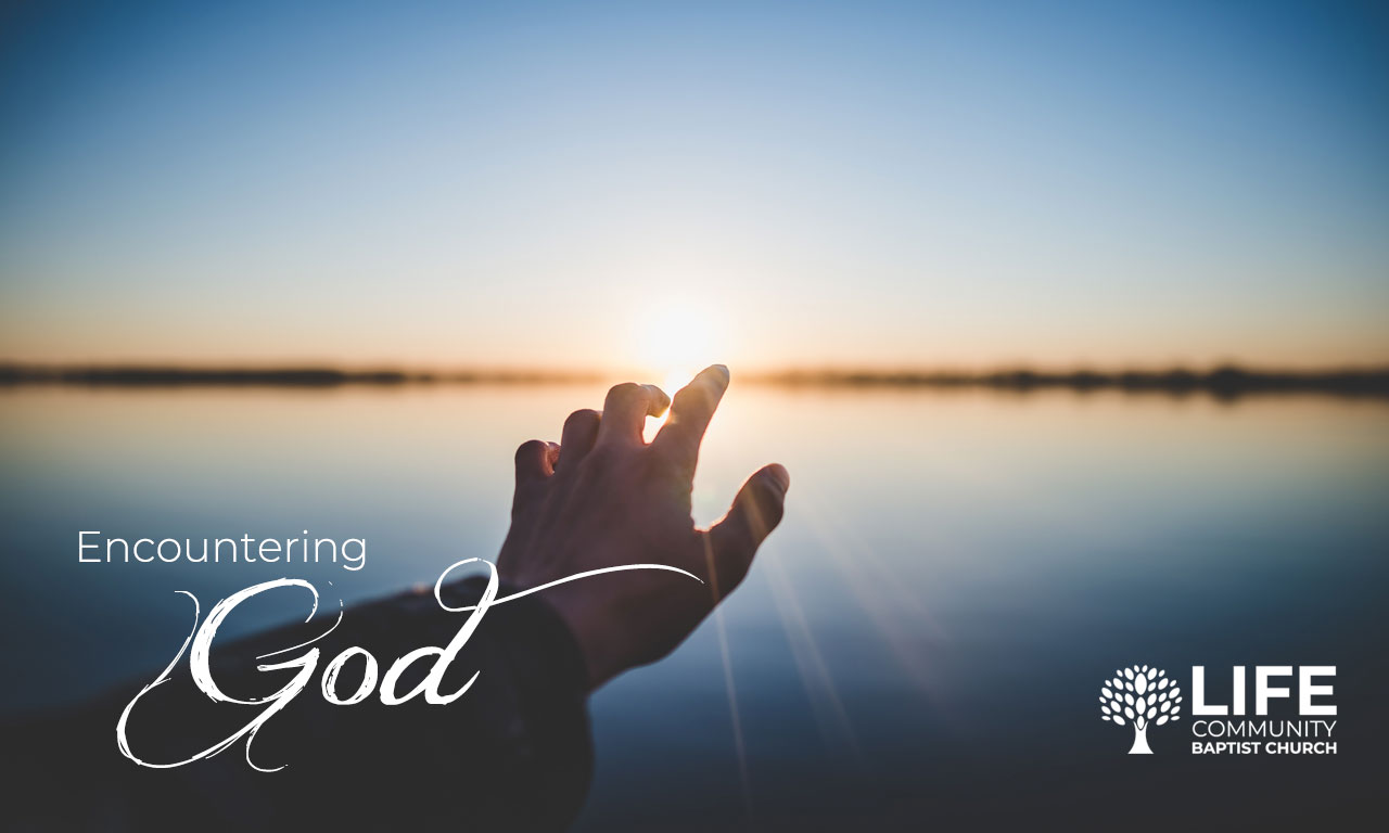 Encountering God - Life Community Baptist Church